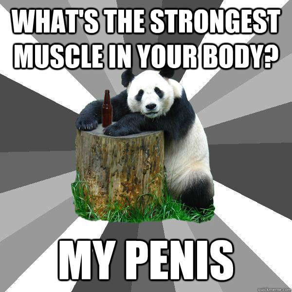 What's the strongest muscle in your body? My penis  Pickup-Line Panda