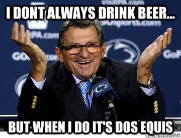 I dont always drink beer... But when i do it's Dos Equis  