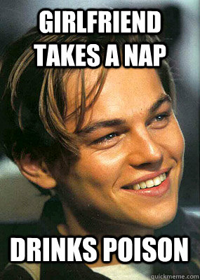 girlfriend takes a nap drinks poison  Bad Luck Leonardo Dicaprio