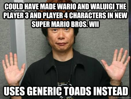 COULD HAVE MADE WARIO AND WALUIGI THE PLAYER 3 AND PLAYER 4 CHARACTERS IN NEW SUPER MARIO BROS. WII USES GENERIC TOADS INSTEAD  Scumbag Nintendo