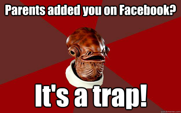 Parents added you on Facebook? It's a trap!  Admiral Ackbar Relationship Expert
