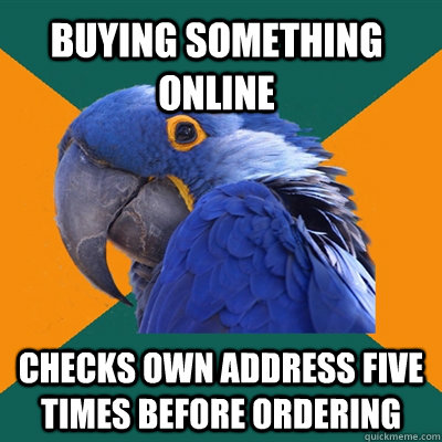 buying something online checks own address five times before ordering   Paranoid Parrot