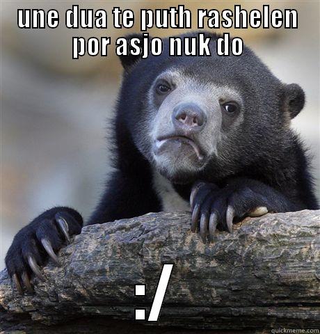UNE DUA TE PUTH RASHELEN POR ASJO NUK DO :/ Confession Bear