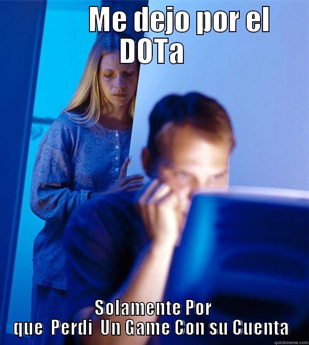           ME DEJO POR EL DOTA SOLAMENTE POR QUE  PERDI  UN GAME CON SU CUENTA  Redditors Wife