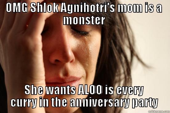 OMG SHLOK AGNIHOTRI'S MOM IS A MONSTER SHE WANTS ALOO IS EVERY CURRY IN THE ANNIVERSARY PARTY First World Problems
