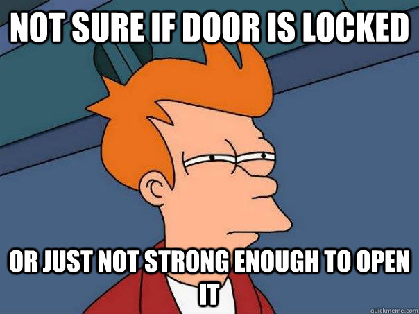 Not sure if door is locked Or just not strong enough to open it - Not sure if door is locked Or just not strong enough to open it  Futurama Fry