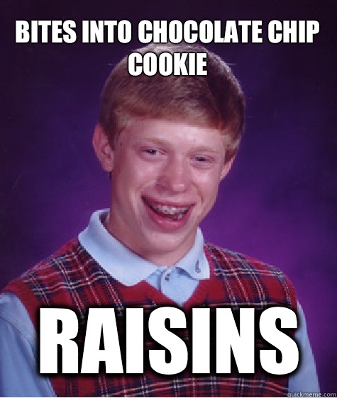 Bites into chocolate chip cookie  Raisins   Bad Luck Brian