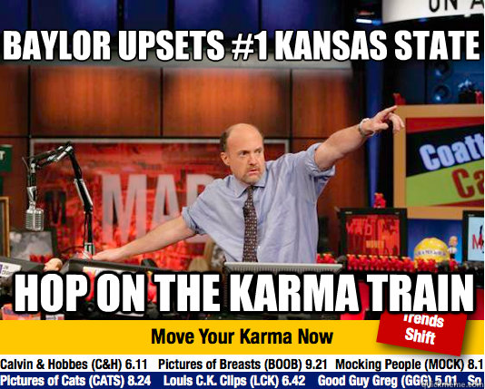 Baylor Upsets #1 Kansas State
 hop on the karma train  - Baylor Upsets #1 Kansas State
 hop on the karma train   Mad Karma with Jim Cramer
