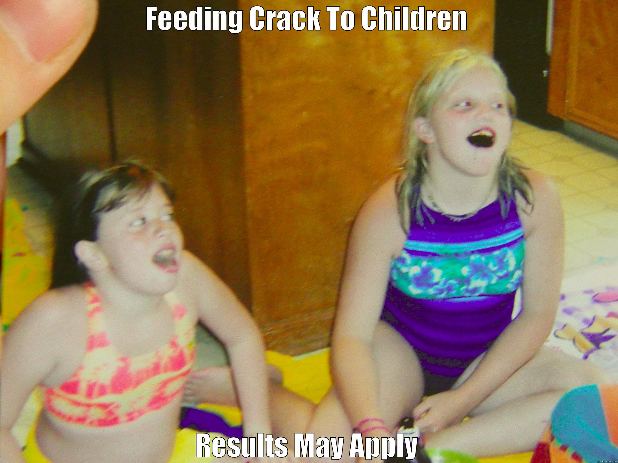 FEEDING CRACK TO CHILDREN RESULTS MAY APPLY Misc