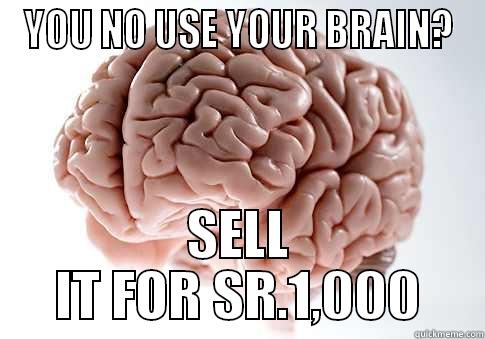 YOU NO USE YOUR BRAIN? SELL IT FOR SR.1,000 Scumbag Brain