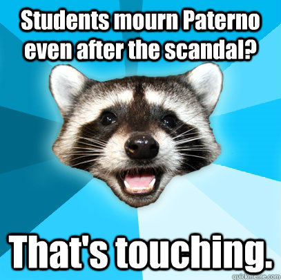 Students mourn Paterno even after the scandal? That's touching.  Lame Pun Coon