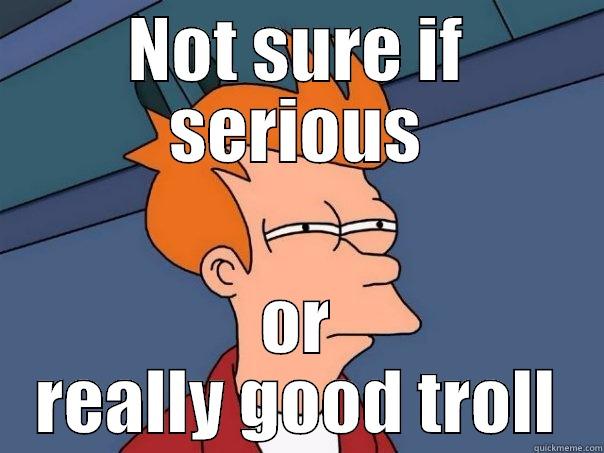 NOT SURE IF SERIOUS OR REALLY GOOD TROLL Futurama Fry