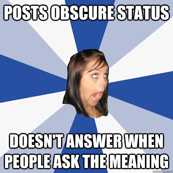 Posts obscure status doesn't answer when people ask the meaning  Annoying Facebook Girl