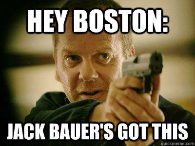Hey Boston: Jack Bauer's got this - Hey Boston: Jack Bauer's got this  Jack Bauer