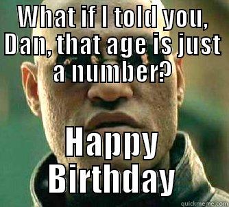 WHAT IF I TOLD YOU, DAN, THAT AGE IS JUST A NUMBER? HAPPY BIRTHDAY Matrix Morpheus