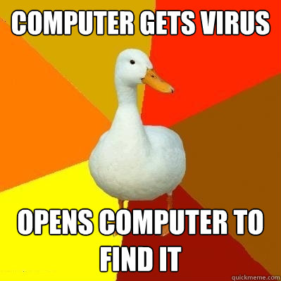 Computer gets virus Opens computer to find it  Tech Impaired Duck
