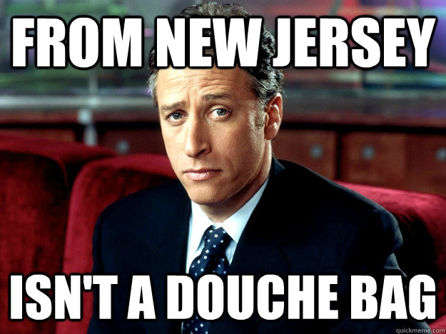 from new jersey isn't a douche bag - from new jersey isn't a douche bag  Jon Stewart