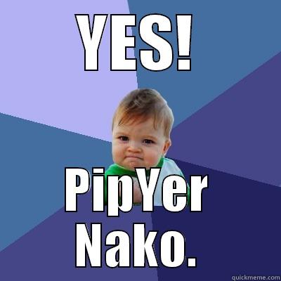 YES! PIPYER NAKO. Success Kid