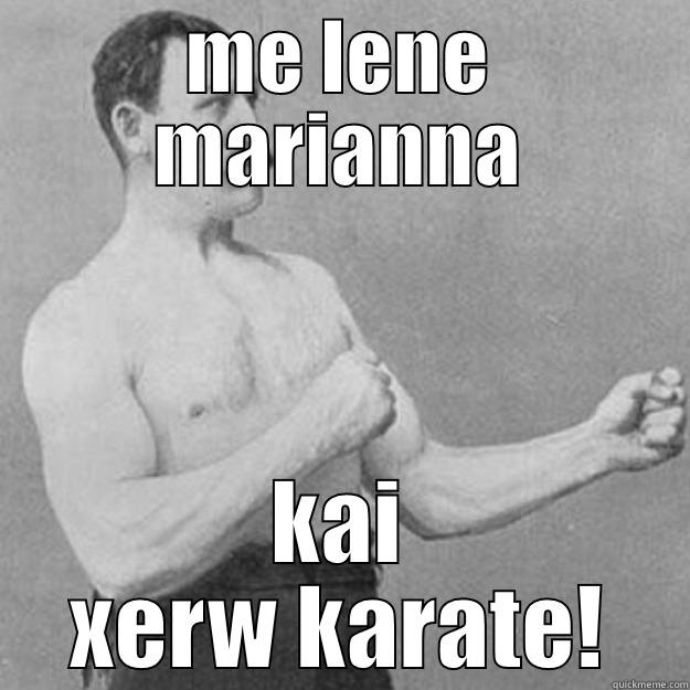 ME LENE MARIANNA KAI XERW KARATE! overly manly man