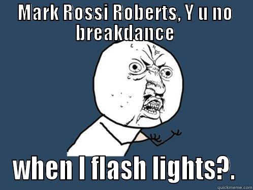 MARK ROSSI ROBERTS, Y U NO BREAKDANCE WHEN I FLASH LIGHTS?. Y U No