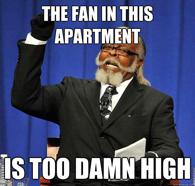 The Fan in this apartment Is too damn high  Jimmy McMillan