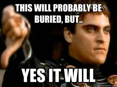 This will probably be buried, but.. YES IT WILL  Downvoting Roman