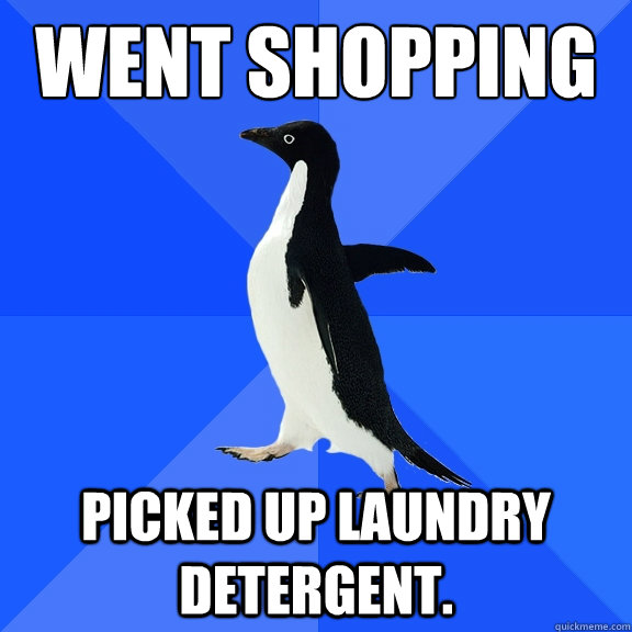 Went shopping picked up laundry detergent.  Socially Awkward Penguin