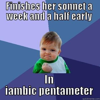 FINISHES HER SONNET A WEEK AND A HALF EARLY IN IAMBIC PENTAMETER Success Kid