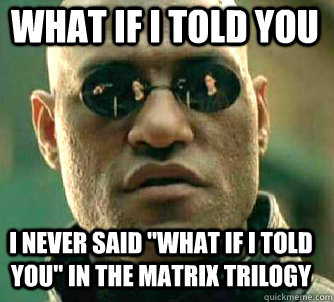 what if i told you I never said 