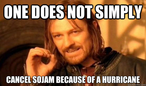 One does not simply cancel sojam because of a hurricane  One Does Not Simply Call You