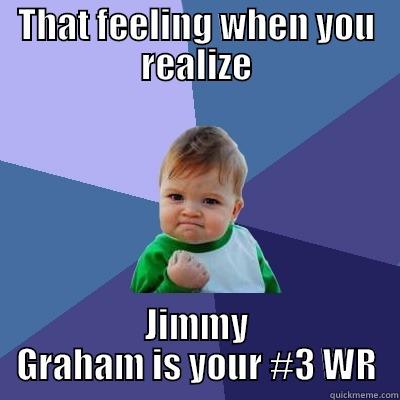THAT FEELING WHEN YOU REALIZE JIMMY GRAHAM IS YOUR #3 WR Success Kid