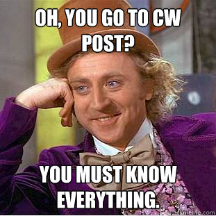 Oh, You go to CW POST? You must know everything.  Creepy Wonka