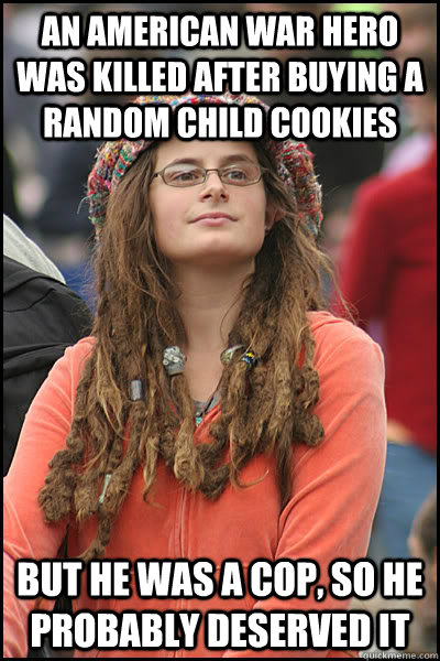 An American war hero was killed after buying a random child cookies But he was a cop, so he probably deserved it  College Liberal