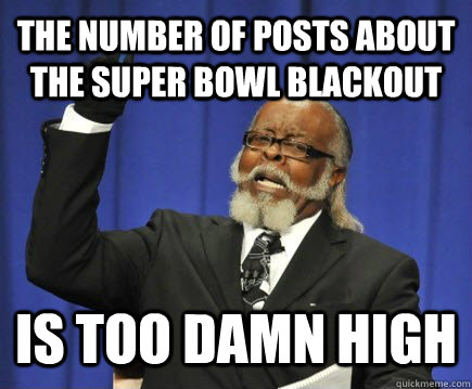 the number of posts about the super bowl blackout is too damn high  Too Damn High