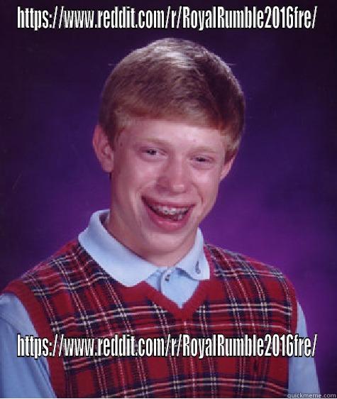 HTTPS://WWW.REDDIT.COM/R/ROYALRUMBLE2016FRE/ HTTPS://WWW.REDDIT.COM/R/ROYALRUMBLE2016FRE/ Bad Luck Brian