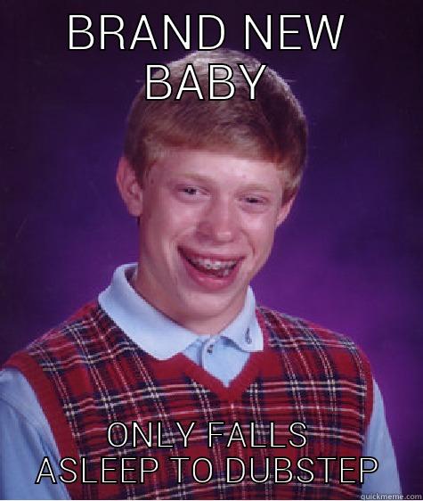 BRAND NEW BABY ONLY FALLS ASLEEP TO DUBSTEP Bad Luck Brian