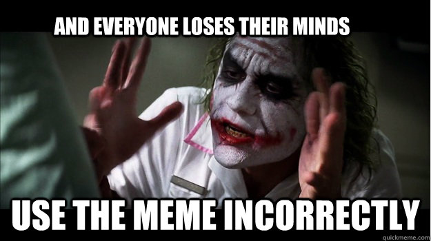 And everyone loses their minds use the meme incorrectly - And everyone loses their minds use the meme incorrectly  Joker Mind Loss