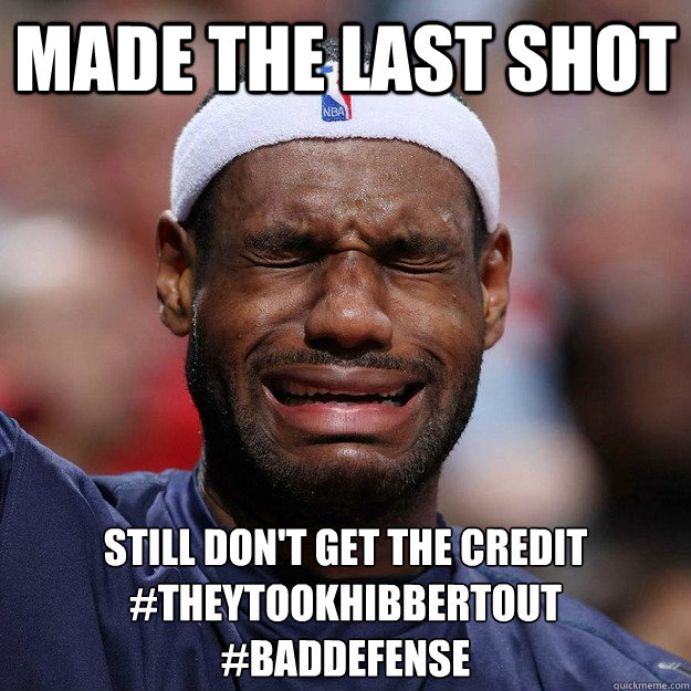 Made the last shot Still don't get the credit
#theytookhibbertout
#BadDefense - Made the last shot Still don't get the credit
#theytookhibbertout
#BadDefense  Lebron Crying