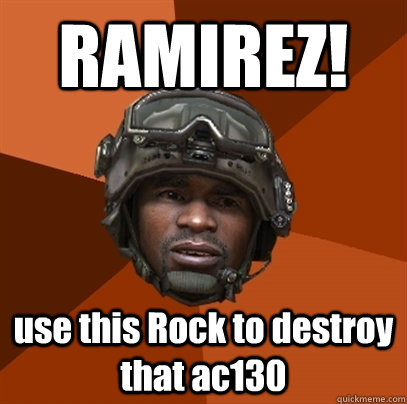 RAMIREZ! use this Rock to destroy that ac130 - RAMIREZ! use this Rock to destroy that ac130  RAMIREZ!!