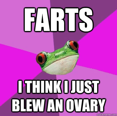 farts i think i just blew an ovary - farts i think i just blew an ovary  Foul Bachelorette Frog