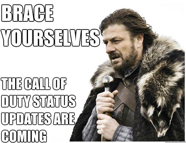 Brace yourselves
 The Call of Duty status updates are coming  Imminent Ned
