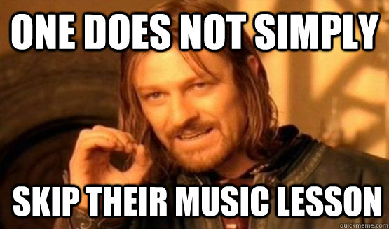 One Does Not Simply Skip their music lesson - One Does Not Simply Skip their music lesson  Boromir Fact 420