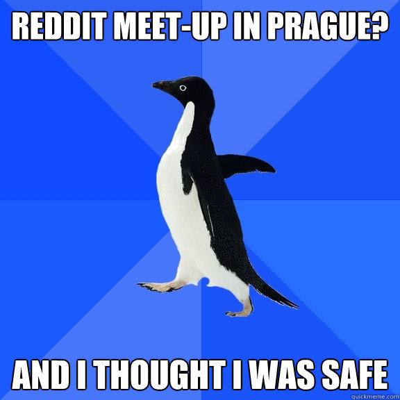Reddit meet-up in Prague? And I thought I was safe  Socially Awkward Penguin