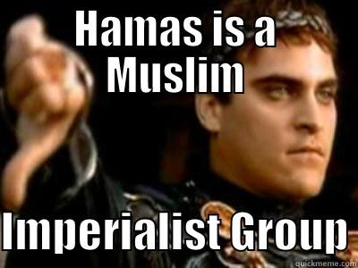 HAMAS IS A MUSLIM  IMPERIALIST GROUP Downvoting Roman