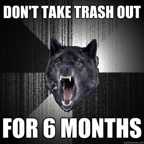 Don't take trash out for 6 months   Insanity Wolf