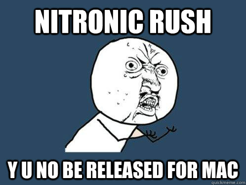 nitronic rush y u no be released for mac - nitronic rush y u no be released for mac  Y U No
