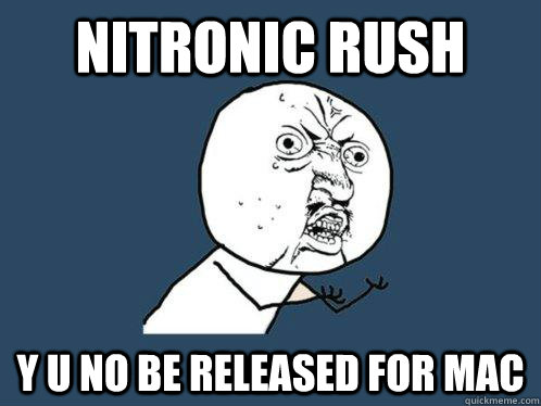 nitronic rush y u no be released for mac  Y U No