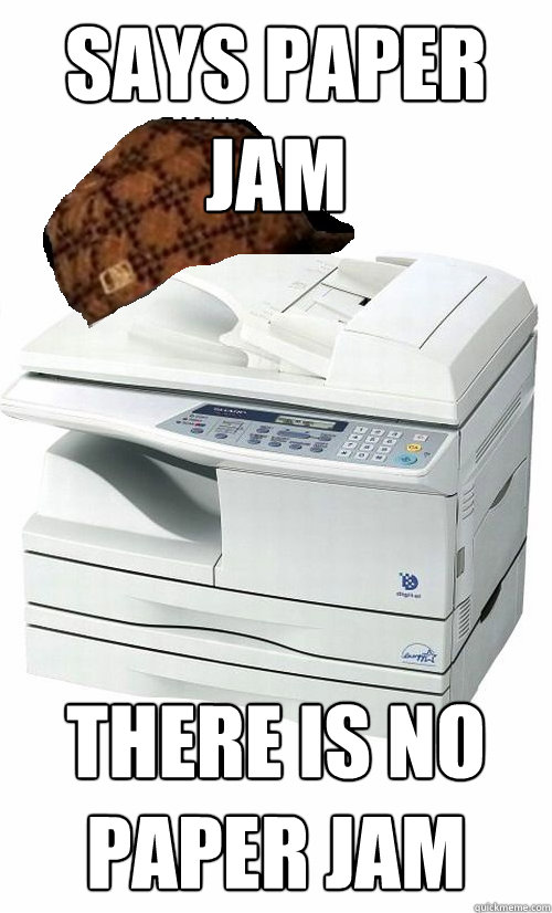 says paper jam there is no paper jam  Scumbag Printer