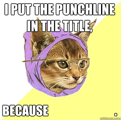 i put the punchline in the title, because                             .  Hipster Kitty