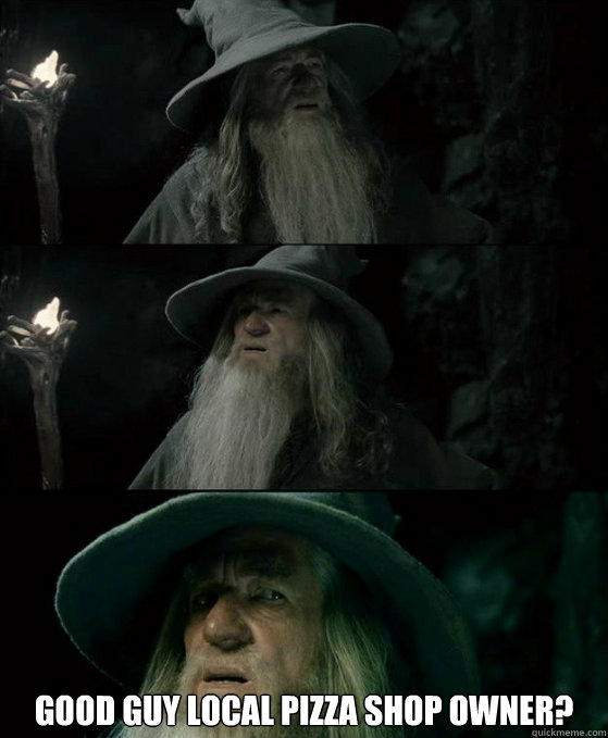  Good Guy Local pizza shop owner?  Confused Gandalf